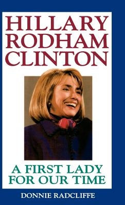 Hillary Rodham Clinton: A First Lady for Our Time by Radcliffe, Donnie