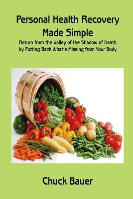 Personal Health Recovery Made Simple: Return from the Valley of the Shadow of Death by Putting Back What's Missing from your Body by Queen, Carolyn