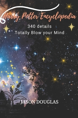 Harry Potter Encyclopedia 340 Details that'll Totally Blow Your Mind by Douglas, Jason