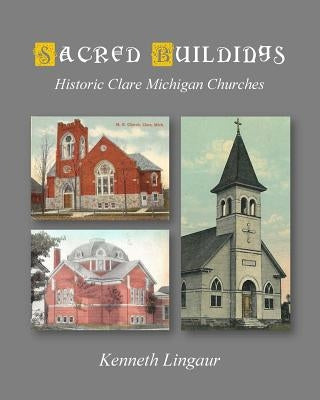 Sacred Buildings: Historic Clare Michigan Churches by Lingaur, Kenneth L.