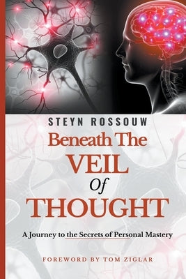 Beneath the Veil of Thought-A Journey to the Secrets of Personal Mastery by Rossouw, Steyn