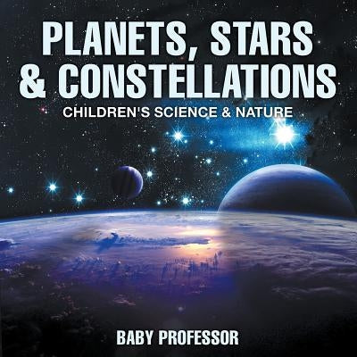 Planets, Stars & Constellations - Children's Science & Nature by Baby Professor