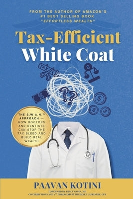 Tax-Efficient White Coat: The S.W.A.N.(TM) Approach: How Doctors & Dentists Can Stop the Tax Bleed and Build Real Wealth by Gapin, Tracy