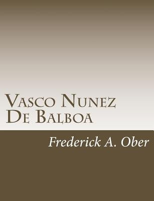 Vasco Nunez De Balboa by Ober, Frederick A.