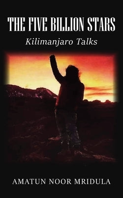 The Five Billion Stars: Kilimanjaro Talks by Mridula, Amatun Noor