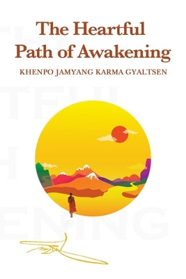 The Heartful Path of Awakening by Gyaltsen, Khenpo Jamyang Karma