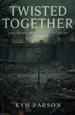 Twisted Together: Love, Control, and Murder in Gloucester by Parson, Kym