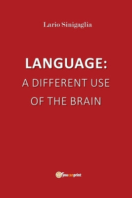 Language: a different use of the brain by Sinigaglia, Ilario