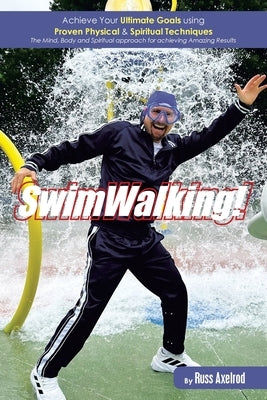SwimWalking!: Achieve Your Ultimate Goals using Proven Physical & Spiritual Techniques by Axelrod, Russ