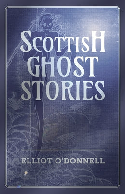 Scottish Ghost Stories by O'Donnell, Elliot