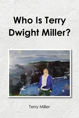 Who Is Terry Dwight Miller? by Miller, Terry