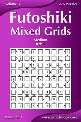 Futoshiki Mixed Grids - Medium - Volume 3 - 276 Puzzles by Snels, Nick