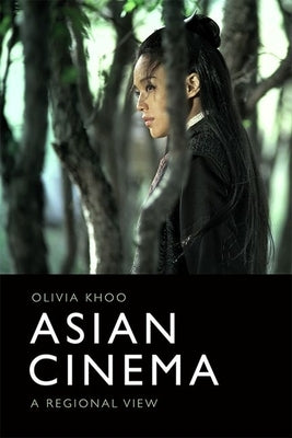 Asian Cinema: A Regional View by Khoo, Olivia