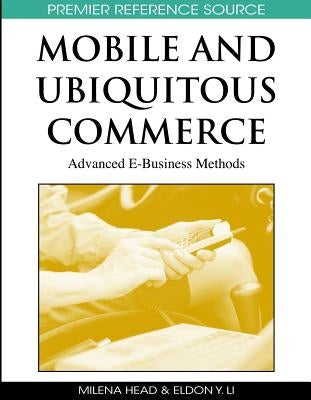 Mobile and Ubiquitous Commerce: Advanced E-Business Methods by Head, Milena M.