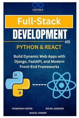 Full-Stack Development with Python & React: Build Dynamic Web Apps with Django, FastAPI, and Modern Front-End Frameworks by Sanders, Rafael