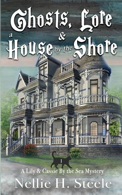 Ghosts, Lore & a House by the Shore by Steele, Nellie H.