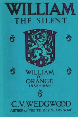 William the Silent: William of Nassau, Prince of Orange, 1533-1584 by Wedgwood, C. V.