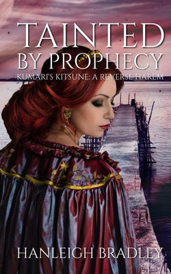 Tainted By Prophecy: Kumari's Kitsune by Bradley, Hanleigh