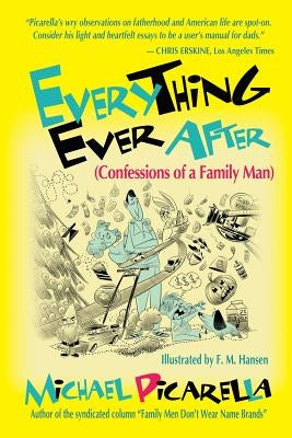 Everything Ever After: (Confessions of A Family Man) by Picarella, Michael