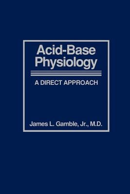 Acid-Base Physiology: A Direct Approach by Gamble, James L., Jr.