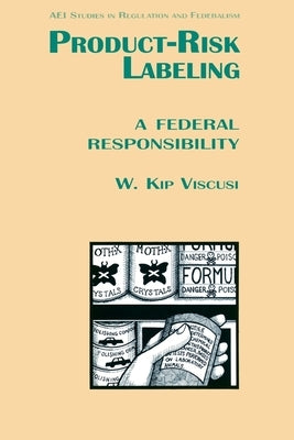 Product Risk Labeling:: A Federal Responsibility by Viscusi, Kip W.