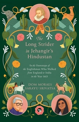 The Long Strider in Jehangir's Hindustan: In the Footsteps of the Englishman Who Walked From England to India in the Year 1613 by Moraes, Dom