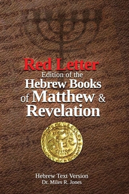 Red Letter edition of the Hebrew Books of Matthew and Revelation: Hebrew Text Version by Jones Ph. D., Miles R.