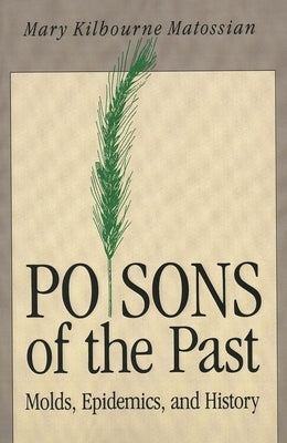 Poisons of the Past: Molds, Epidemics, and History (Revised) by Matossian, Mary Kilbourne
