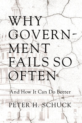 Why Government Fails So Often: And How It Can Do Better by Schuck, Peter H.