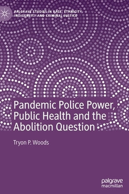 Pandemic Police Power, Public Health and the Abolition Question by Woods, Tryon P.