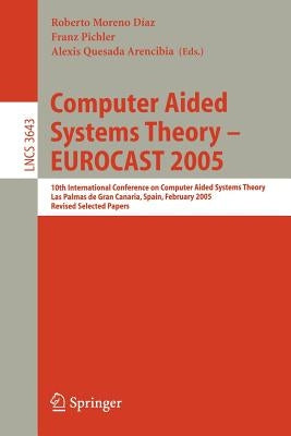 Computer Aided Systems Theory - Eurocast 2005: 10th International Conference on Computer Aided Systems Theory, Las Palmas de Gran Canaria, Spain, Febr by Moreno-Díaz, Roberto