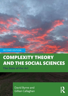 Complexity Theory and the Social Sciences: The State of the Art by Byrne, David