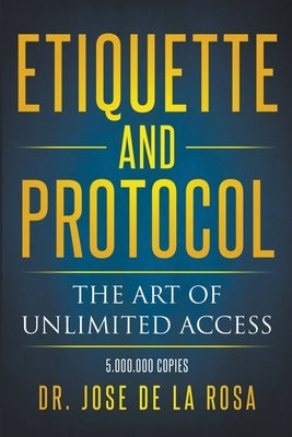 Etiquette and Protocol The Art of Unlimitted Access by Rosa, Jose de la