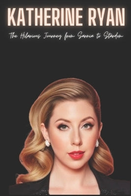 Katherine Ryan: The Hilarious Journey from Sarnia to Stardom by Press, Kathiy