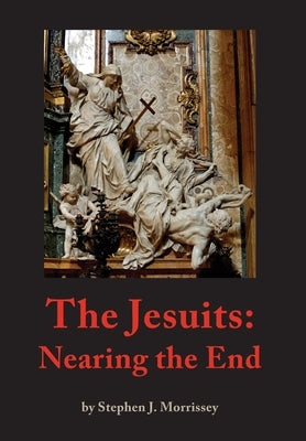 The Jesuits: Nearing the End by Morrissey, Stephen J.