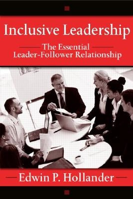 Inclusive Leadership: The Essential Leader-Follower Relationship by Hollander, Edwin