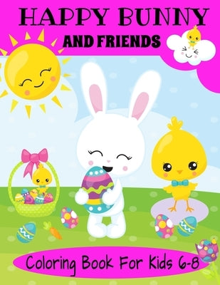 Happy Bunny And Friends Coloring Book For Kids 6-8: A Great Easter Gift For Kids 6-8. Lots of Cute Bunnies, Easter Eggs And Easter Things To Color by Press, Zee Gran
