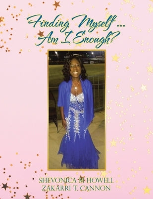 Finding Myself ... Am I Enough? by Howell, Shevonica M.