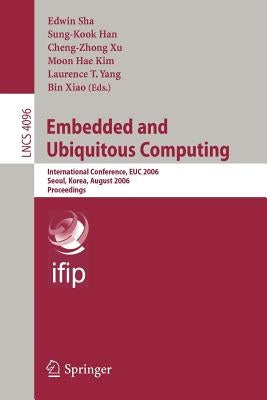 Embedded and Ubiquitous Computing: International Conference, Euc 2006, Seoul, Korea, August 1-4, 2006, Proceedings by Sha, Edwin