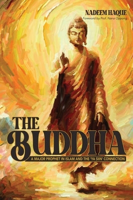 The Buddha: A Major Prophet in Islam and the "Ya Siin" Connection by Haque, Nadeem