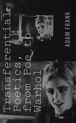 Transferential Poetics, from Poe to Warhol by Frank, Adam