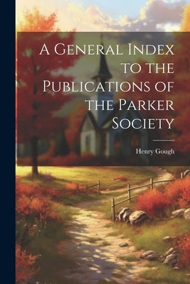 A General Index to the Publications of the Parker Society by Gough, Henry