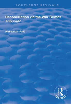 Reconciliation Via the War Crimes Tribunal? by Fatic, Aleksandar