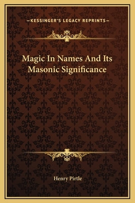 Magic In Names And Its Masonic Significance by Pirtle, Henry