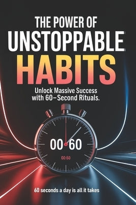 The Power of Unstoppable Habits: The 60-Second System to Rewire Your Mind, Fuel Discipline & Unlock Wild Success: Unlock World-Class Discipline in Jus by L. Everhart, Jonathan