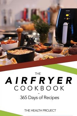 The Complete Airfryer Cookbook: 365 Days Of Recipes by Project, Health
