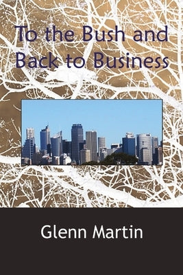 To the Bush and Back to Business by Martin, Glenn