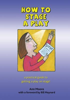 How to Stage a Play by Moore, Ann