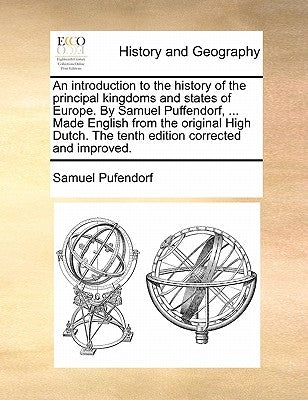 An introduction to the history of the principal kingdoms and states of Europe. By Samuel Puffendorf, ... Made English from the original High Dutch. Th by Pufendorf, Samuel
