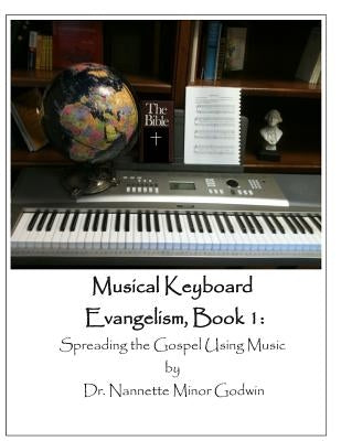 Musical Keyboard Evangelism: Spreading the Gospel Using Music by Godwin, Nannette Minor